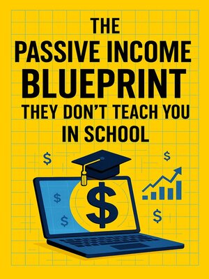 cover image of The Passive Income Blueprint They Don't Teach You In School